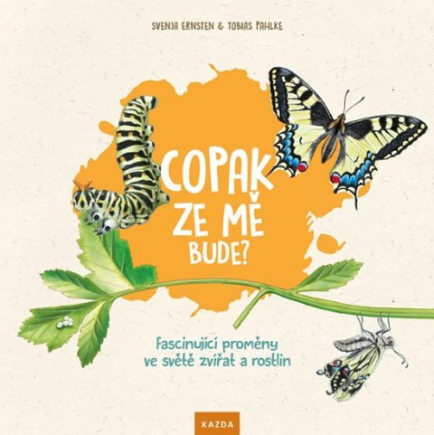 Ernsten Svenja: Copak ze mě bude? - Fascinující proměny ve světě zvířat a rostlin Ernsten Svenja: Copak ze mě bude? - Fascinující proměny ve světě zvířat a rostlin