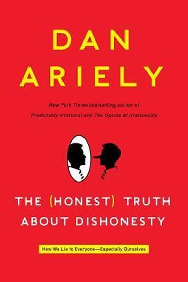 Ariely Dan: The Honest Truth about Dishonesty : How We Lie to Everyone--Especially Ours