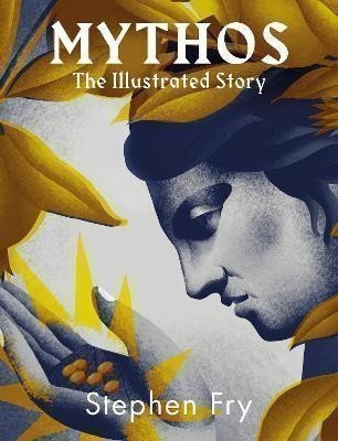 Fry Stephen: Mythos: The stunningly iIllustrated story