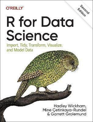 Wickham Hadley: R for Data Science: Import, Tidy, Transform, Visualize, and Model Data