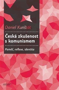 Kunštát Daniel: Česká zkušenost s komunismem - Paměť, reflexe, identita