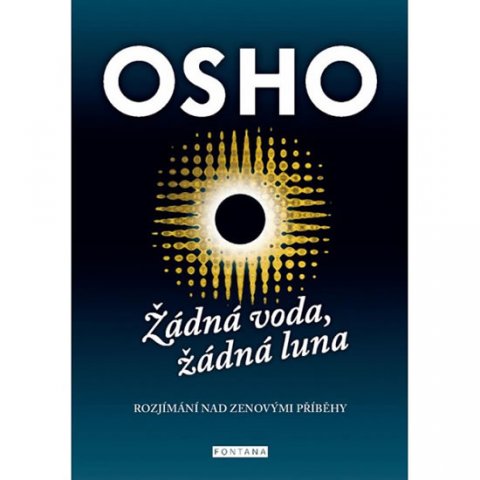 Osho: Žádná voda, žádná luna - Rozjímání nad zenovými příbehy Osho: Žádná voda, žádná luna - Rozjímání nad zenovými příbehy