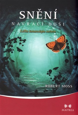 Moss Robert: Snění navrací duši - Léčba šamanským sněním