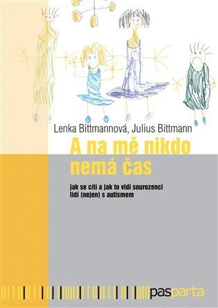 Bittmann Julius: A na mě nikdo nemá čas - Jak se cítí a jak to vidí sourozenci lidí (nejen) 