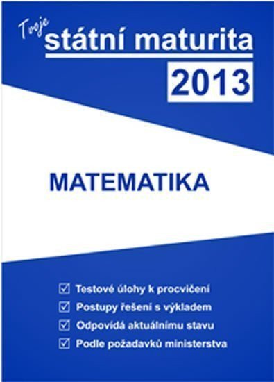 kolektiv autorů: Tvoje státní maturita 2013 - Matematika
