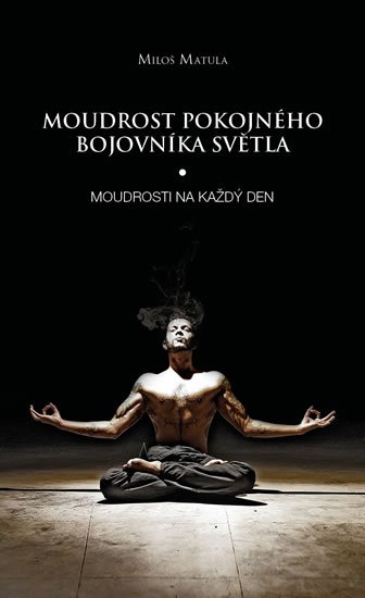 Matula Miloš: Moudrost pokojného bojovníka Světla - Moudrosti na každý den