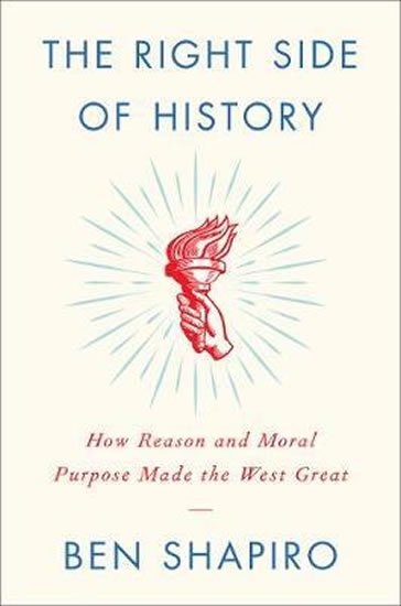 Shapiro Ben: The Right Side of History : How Reason and Moral Purpose Made the West Grea