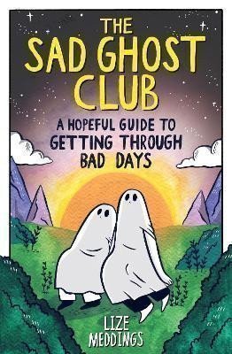 Meddings Lize: The Sad Ghost Club: A Hopeful Guide to Getting Through Bad Days