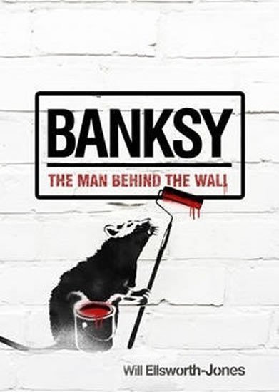 Ellsworth-Jones Will: Banksy : The Man Behind the Wall