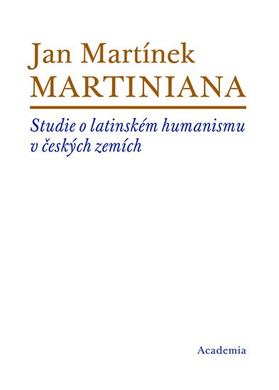 Martínek Jan: Martiniana - Studie o latinském humanismu v českých zemích Martínek Jan: Martiniana - Studie o latinském humanismu v českých zemích
