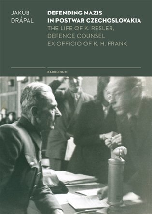 Drápal Jakub: Defending Nazis in Postwar Czechoslovakia - The Life of K. Resler, Defense 