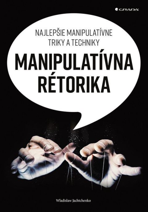 Jachtchenko Wladislaw: Manipulatívna rétorika - Najlepšie manipulatívne triky a techniky (slovensk