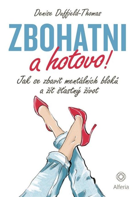 Duffield-Thomas Denise: Zbohatni a hotovo! - Jak se zbavit mentálních bloků a žít šťastný život