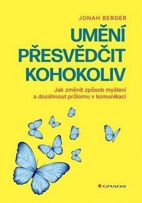 Berger Jonah: Umění přesvědčit kohokoliv - Jak změnit způsob myšlení a dosáhnout průlomu 