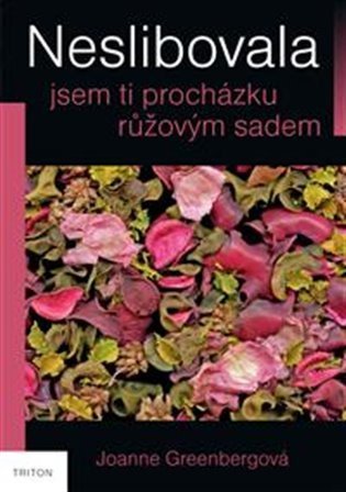 Greenbergová Joanne: Neslibovala jsem ti procházku růžovým sadem