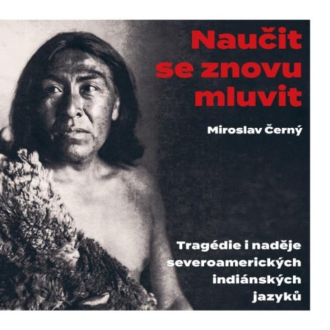 Černý Miroslav: Naučit se znovu mluvit - Tragédie i naděje severoamerických indiánských jaz Černý Miroslav: Naučit se znovu mluvit - Tragédie i naděje severoamerických indiánských jaz