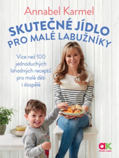 Karmelová Annabel: Skutečné jídlo pro malé labužníky - Více než 100 jednoduchých lahodných rec