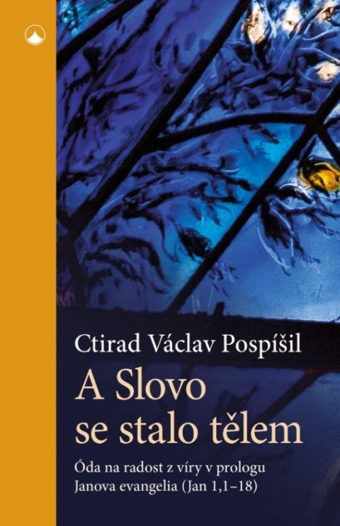 Pospíšil Ctirad Václav: A Slovo se stalo tělem - Óda na radost z víry v prologu Janova evangelia (J