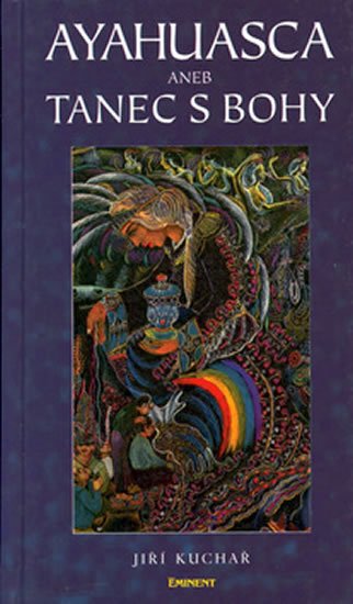 Kuchař Jiří: Ayahuasca aneb tanec s bohy Kuchař Jiří: Ayahuasca aneb tanec s bohy