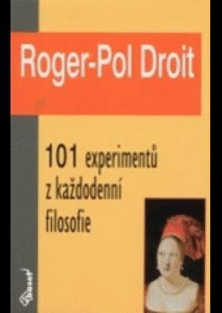 Droit Roger-Pol: 101 experimentů z každodenní filosofie Droit Roger-Pol: 101 experimentů z každodenní filosofie