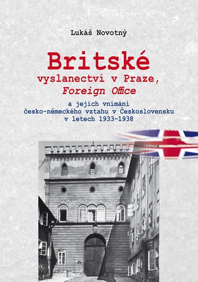 Novotný Lukáš: Britské vyslanectví v Praze, Foreign Office a jejich vnímání česko-německéh Novotný Lukáš: Britské vyslanectví v Praze, Foreign Office a jejich vnímání česko-německéh