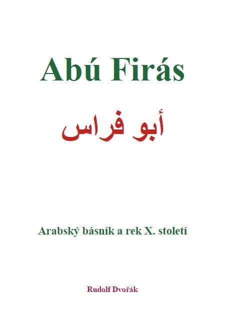 Dvořák Rudolf: Abú Firás, arabský básník a rek X. století Dvořák Rudolf: Abú Firás, arabský básník a rek X. století