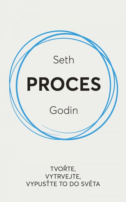 Godin Seth: Proces / Tvořte, vytrvejte, vypusťte to do světa Godin Seth: Proces / Tvořte, vytrvejte, vypusťte to do světa
