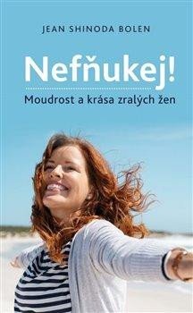 Bolenová Jean Shinoda: Nefňukej! - Moudrost a krása zralých žen Bolenová Jean Shinoda: Nefňukej! - Moudrost a krása zralých žen