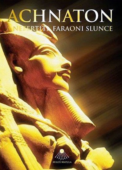 Matula Miloš: Achnaton a Nefertiti, faraoni slunce Matula Miloš: Achnaton a Nefertiti, faraoni slunce