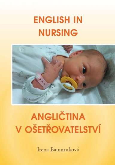 Baumruková Irena: English in Nursing / Angličtina v ošetřovatelství Baumruková Irena: English in Nursing / Angličtina v ošetřovatelství