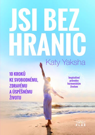 Yaksha Katy: Jsi bez hranic - 10 kroků ke svobodnému, zdravému a úspěšnému životu Yaksha Katy: Jsi bez hranic - 10 kroků ke svobodnému, zdravému a úspěšnému životu