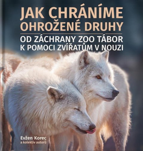 kolektiv autorů: Jak chráníme ohrožené druhy - Od záchrany ZOO Tábor k pomoci zvířatům v nou