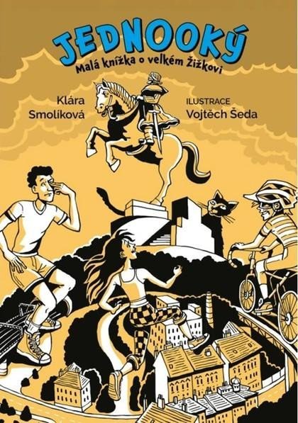 Smolíková Klára: Jednooký - Malá knížka o velkém Žižkovi Smolíková Klára: Jednooký - Malá knížka o velkém Žižkovi