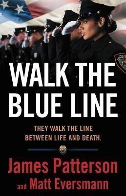 Patterson James: Walk the Blue Line: No Right, No Left--Just Cops Telling Their True Stories
