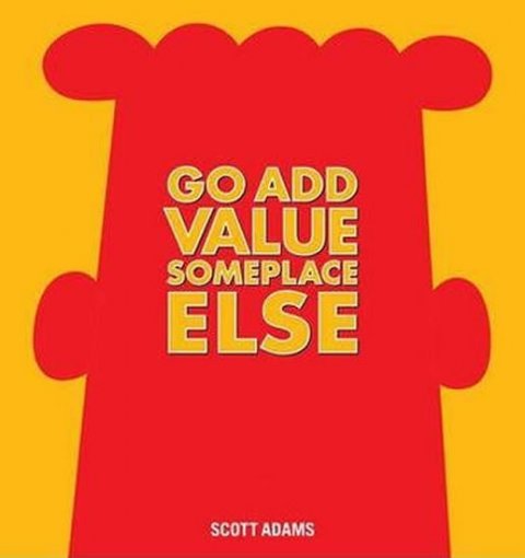 Adams Scott: Go Add Value Someplace Else : A Dilbert Book Adams Scott: Go Add Value Someplace Else : A Dilbert Book