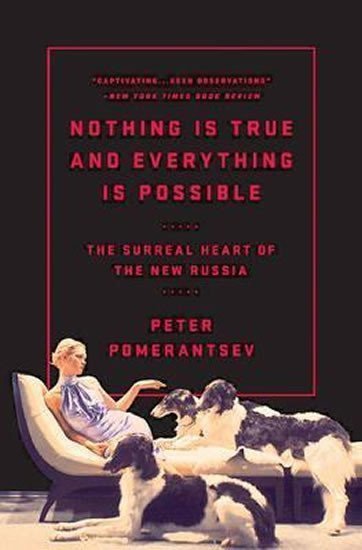 Pomerantsev Peter: Nothing Is True and Everything Is Possible: The Surreal Heart of the New Ru