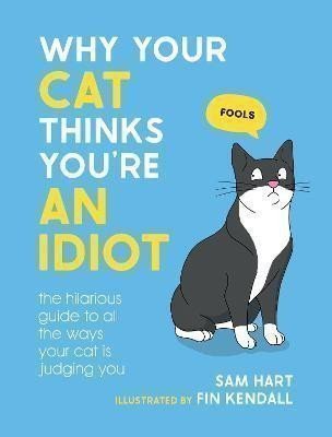 Hart Sam: Why Your Cat Thinks You´re an Idiot: The Hilarious Guide to All the Ways Yo