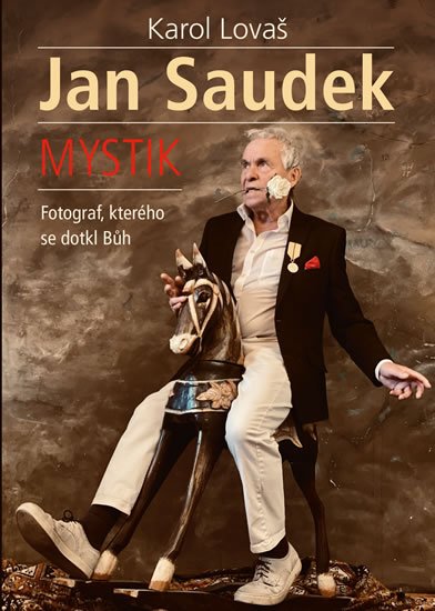 Lovaš Karol: Jan Saudek: Mystik. Fotograf, kterého se dotkl Bůh
