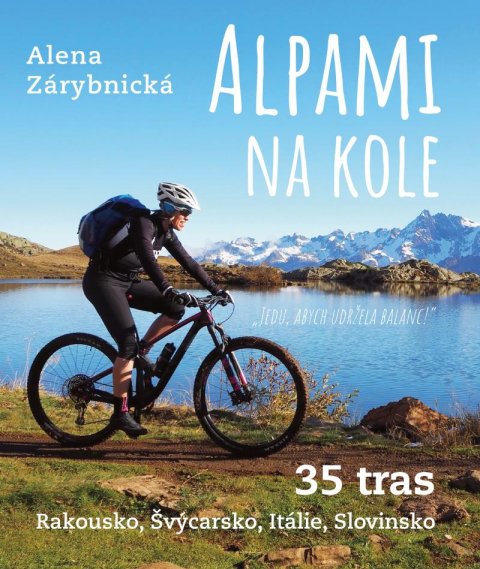 Zárybnická Alena: Alpami na kole - 35 tras – Rakousko, Švýcarsko, Itálie, Slovinsko Zárybnická Alena: Alpami na kole - 35 tras – Rakousko, Švýcarsko, Itálie, Slovinsko