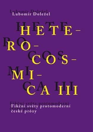 Doležel Lubomír: Heterocosmica III. - Fikční světy protomoderní české prózy