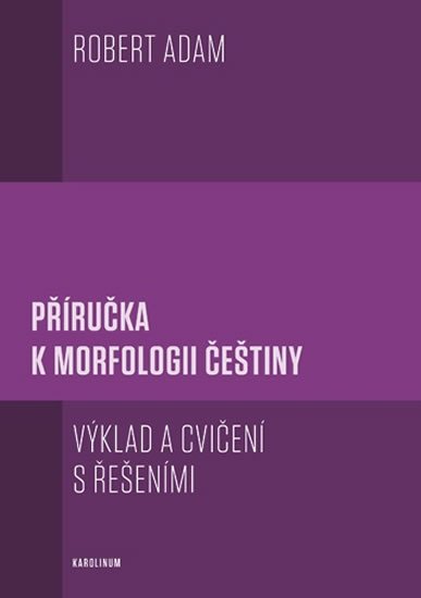 Adam Robert: Příručka k morfologii češtiny - Výklad a cvičení s řešeními