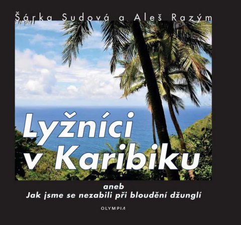 Sudová Šárka: Lyžníci v Karibiku aneb Jak jsme se nezabili při bloudění džunglí Sudová Šárka: Lyžníci v Karibiku aneb Jak jsme se nezabili při bloudění džunglí
