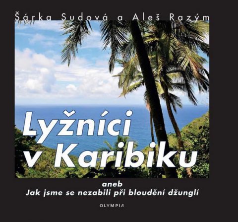 Sudová Šárka: Lyžníci v Karibiku aneb Jak jsme se nezabili při bloudění džunglí