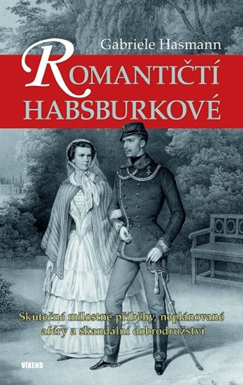 Hasmann Gabriele: Romantičtí Habsburkové - Skutečné milostné příběhy, neplánované aféry a ska