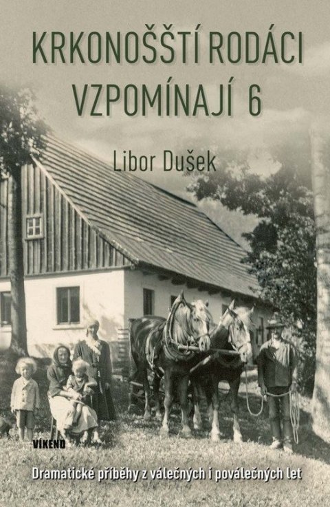 Dušek Libor: Krkonošští rodáci vzpomínají 6 - Dramatické příběhy z válečných i poválečný