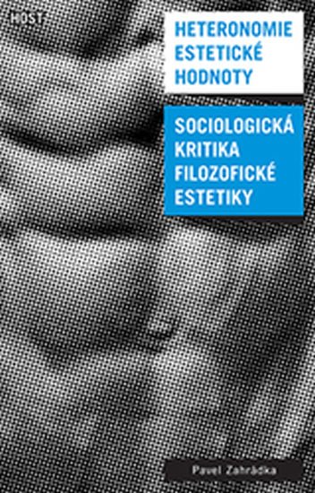 Zahrádka Pavel: Heteronomie estetické hodnoty - Sociologická kritika filozofické estetiky Zahrádka Pavel: Heteronomie estetické hodnoty - Sociologická kritika filozofické estetiky