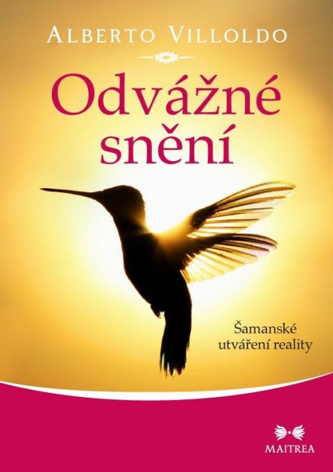 Villoldo Alberto: Odvážné snění: Šamanské utváření reality Villoldo Alberto: Odvážné snění: Šamanské utváření reality