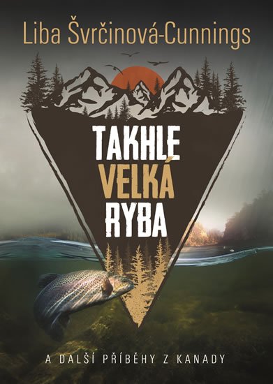 Švrčinová-Cunnings Liba: Takhle velká ryba a další příběhy z Kanady Švrčinová-Cunnings Liba: Takhle velká ryba a další příběhy z Kanady