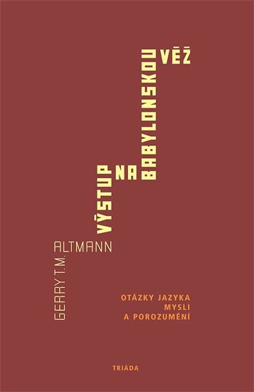 Altmann Gerry T. M.: Výstup na babylonskou věž: O jazyce, mysli a porozumění Altmann Gerry T. M.: Výstup na babylonskou věž: O jazyce, mysli a porozumění