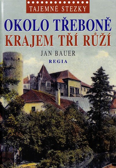 Bauer Jan: Tajemné stezky – Okolo Třeboně krajem tří růží